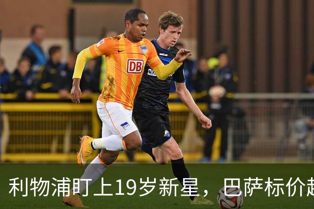 利物浦盯上19岁新星，巴萨标价超1亿欧拒谈